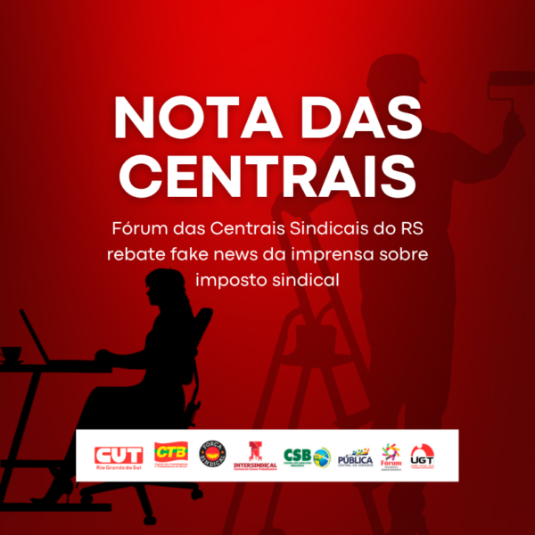 Fórum das Centrais Sindicais do RS rebate fake news da imprensa sobre imposto sindical